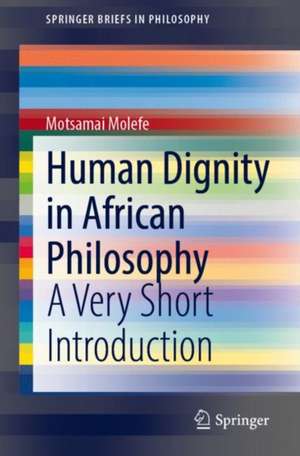 Human Dignity in African Philosophy: A Very Short Introduction de Motsamai Molefe