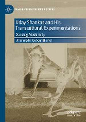 Uday Shankar and His Transcultural Experimentations: Dancing Modernity de Urmimala Sarkar Munsi