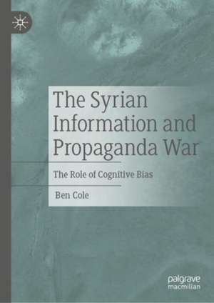 The Syrian Information and Propaganda War: The Role of Cognitive Bias de Ben Cole