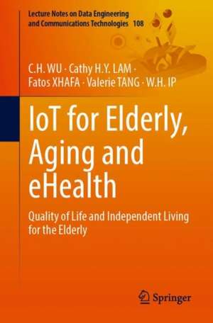 IoT for Elderly, Aging and eHealth: Quality of Life and Independent Living for the Elderly de C.H. Wu