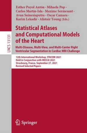 Statistical Atlases and Computational Models of the Heart. Multi-Disease, Multi-View, and Multi-Center Right Ventricular Segmentation in Cardiac MRI Challenge: 12th International Workshop, STACOM 2021, Held in Conjunction with MICCAI 2021, Strasbourg, France, September 27, 2021, Revised Selected Papers de Esther Puyol Antón