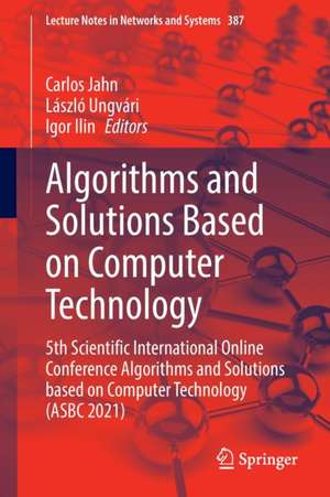 Algorithms and Solutions Based on Computer Technology: 5th Scientific International Online Conference Algorithms and Solutions based on Computer Technology (ASBC 2021) de Carlos Jahn