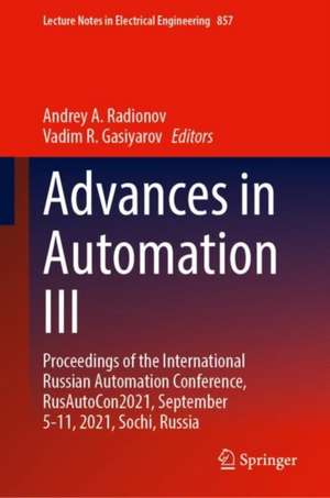 Advances in Automation III: Proceedings of the International Russian Automation Conference, RusAutoCon2021, September 5-11, 2021, Sochi, Russia de Andrey A. Radionov