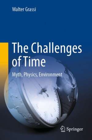 The Challenges of Time: Myth, Physics, Environment de Walter Grassi