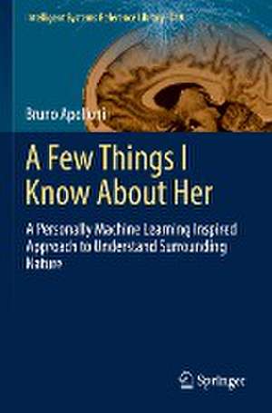 A Few Things I Know About Her: A Personally Machine Learning Inspired Approach to Understand Surrounding Nature de Bruno Apolloni