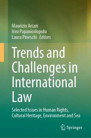 Trends and Challenges in International Law: Selected Issues in Human Rights, Cultural Heritage, Environment and Sea de Maurizio Arcari