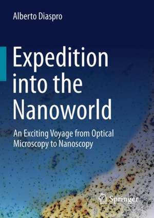 Expedition into the Nanoworld: An Exciting Voyage from Optical Microscopy to Nanoscopy de Alberto Diaspro