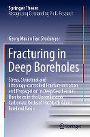 Fracturing in Deep Boreholes: Stress, Structural and Lithology-controlled Fracture Initiation and Propagation in Deep Geothermal Boreholes in the Upper Jurassic Carbonate Rocks of the North Alpine Foreland Basin de Georg Maximilian Stockinger