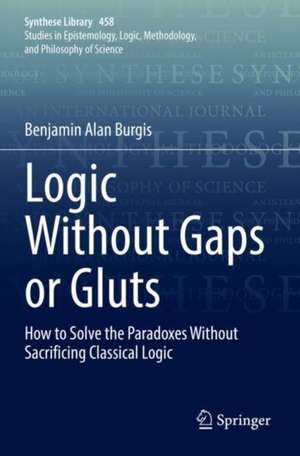 Logic Without Gaps or Gluts: How to Solve the Paradoxes Without Sacrificing Classical Logic de Benjamin Alan Burgis