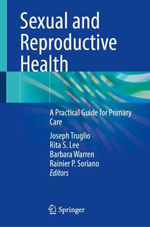 Sexual and Reproductive Health: A Practical Guide for Primary Care de Joseph Truglio