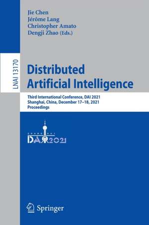 Distributed Artificial Intelligence: Third International Conference, DAI 2021, Shanghai, China, December 17–18, 2021, Proceedings de Jie Chen