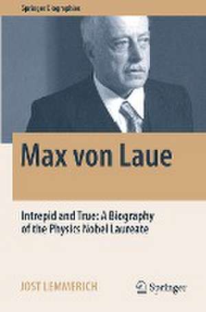 Max von Laue: Intrepid and True: A Biography of the Physics Nobel Laureate de Jost Lemmerich