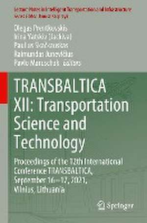 TRANSBALTICA XII: Transportation Science and Technology: Proceedings of the 12th International Conference TRANSBALTICA, September 16-17, 2021, Vilnius, Lithuania de Olegas Prentkovskis