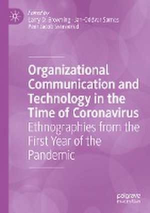 Organizational Communication and Technology in the Time of Coronavirus: Ethnographies from the First Year of the Pandemic de Larry D. Browning