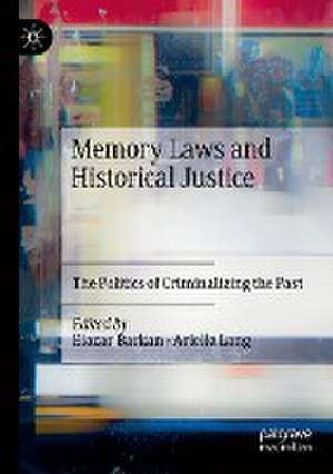 Memory Laws and Historical Justice: The Politics of Criminalizing the Past de Elazar Barkan