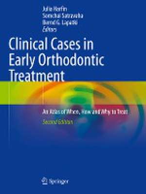 Clinical Cases in Early Orthodontic Treatment : An Atlas of When, How and Why to Treat de Julia Harfin