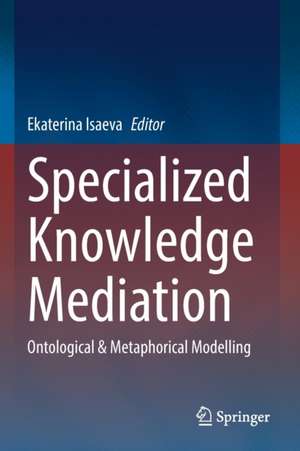 Specialized Knowledge Mediation: Ontological & Metaphorical Modelling de Ekaterina Isaeva