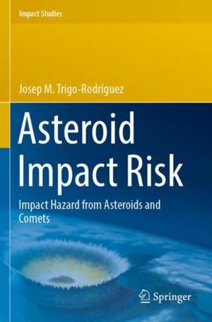 Asteroid Impact Risk: Impact Hazard from Asteroids and Comets de Josep M. Trigo-Rodríguez