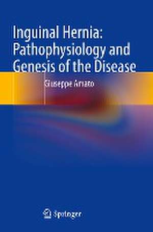 Inguinal Hernia: Pathophysiology and Genesis of the Disease de Giuseppe Amato