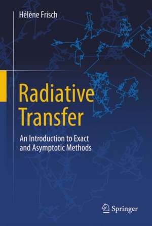 Radiative Transfer: An Introduction to Exact and Asymptotic Methods de Hélène Frisch