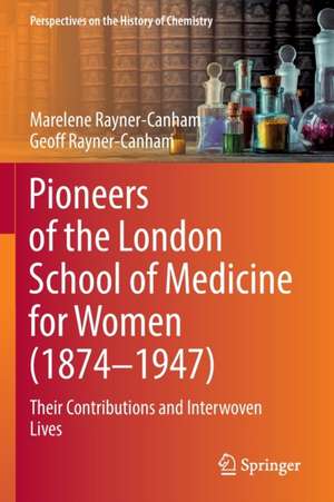 Pioneers of the London School of Medicine for Women (1874-1947): Their Contributions and Interwoven Lives de Marelene Rayner-Canham