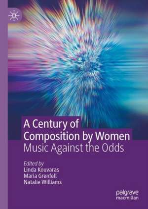 A Century of Composition by Women: Music Against the Odds de Linda Kouvaras