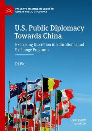 U.S. Public Diplomacy Towards China: Exercising Discretion in Educational and Exchange Programs de Di Wu