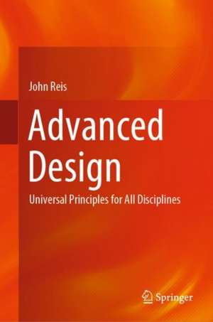 Advanced Design: Universal Principles for All Disciplines de John Reis