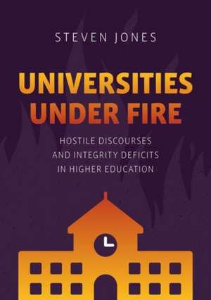 Universities Under Fire: Hostile Discourses and Integrity Deficits in Higher Education de Steven Jones