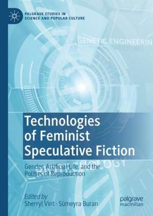 Technologies of Feminist Speculative Fiction: Gender, Artificial Life, and the Politics of Reproduction de Sherryl Vint