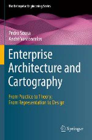 Enterprise Architecture and Cartography: From Practice to Theory; From Representation to Design de Pedro Sousa