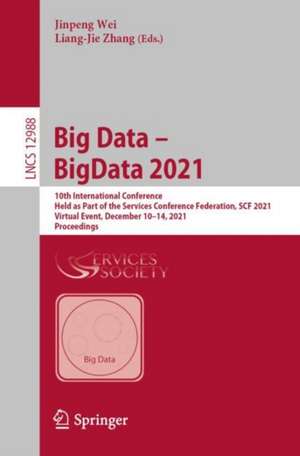 Big Data – BigData 2021: 10th International Conference, Held as Part of the Services Conference Federation, SCF 2021, Virtual Event, December 10–14, 2021, Proceedings de Jinpeng Wei