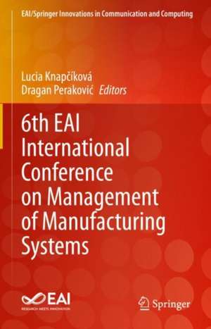 6th EAI International Conference on Management of Manufacturing Systems de Lucia Knapčíková