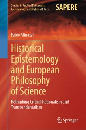 Historical Epistemology and European Philosophy of Science: Rethinking Critical Rationalism and Transcendentalism de Fabio Minazzi