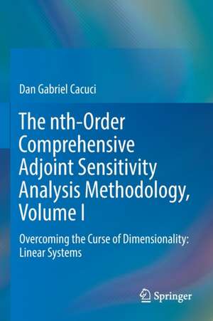 The nth-Order Comprehensive Adjoint Sensitivity Analysis Methodology, Volume I: Overcoming the Curse of Dimensionality: Linear Systems de Dan Gabriel Cacuci