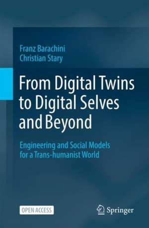 From Digital Twins to Digital Selves and Beyond: Engineering and Social Models for a Trans-humanist World de Franz Barachini