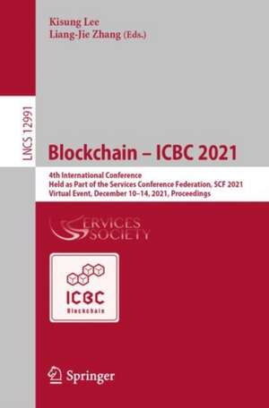 Blockchain – ICBC 2021: 4th International Conference, Held as Part of the Services Conference Federation, SCF 2021, Virtual Event, December 10–14, 2021, Proceedings de Kisung Lee