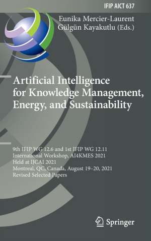 Artificial Intelligence for Knowledge Management, Energy, and Sustainability: 9th IFIP WG 12.6 and 1st IFIP WG 12.11 International Workshop, AI4KMES 2021, Held at IJCAI 2021, Montreal, QC, Canada, August 19–20, 2021, Revised Selected Papers de Eunika Mercier-Laurent