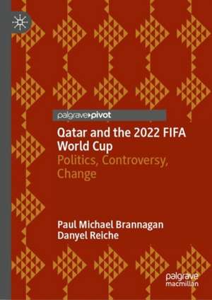 Qatar and the 2022 FIFA World Cup: Politics, Controversy, Change de Paul Michael Brannagan