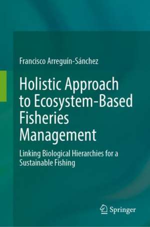 Holistic Approach to Ecosystem-Based Fisheries Management: Linking Biological Hierarchies for Sustainable Fishing de Francisco Arreguín-Sánchez