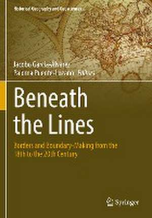 Beneath the Lines: Borders and Boundary-Making from the 18th to the 20th Century de Jacobo García-Álvarez