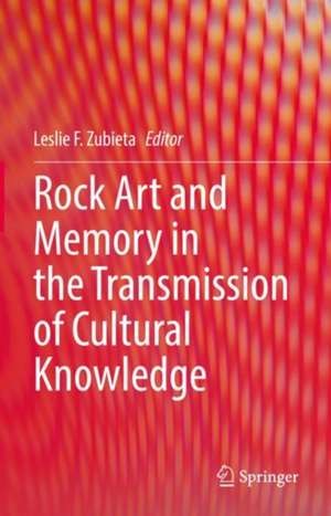 Rock Art and Memory in the Transmission of Cultural Knowledge de Leslie F. Zubieta