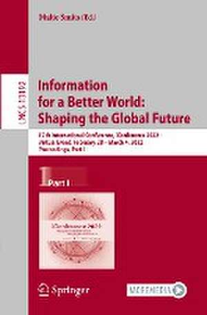 Information for a Better World: Shaping the Global Future: 17th International Conference, iConference 2022, Virtual Event, February 28 – March 4, 2022, Proceedings, Part I de Malte Smits