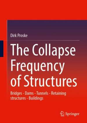 The Collapse Frequency of Structures: Bridges - Dams - Tunnels - Retaining structures - Buildings de Dirk Proske