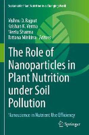 The Role of Nanoparticles in Plant Nutrition under Soil Pollution: Nanoscience in Nutrient Use Efficiency de Vishnu D. Rajput