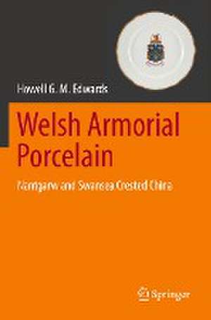 Welsh Armorial Porcelain: Nantgarw and Swansea Crested China de Howell G. M. Edwards