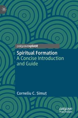 Spiritual Formation: A Concise Introduction and Guide de Corneliu C. Simuț