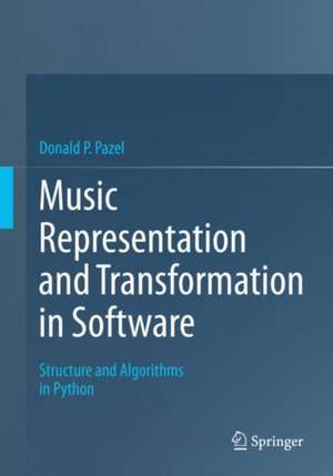 Music Representation and Transformation in Software: Structure and Algorithms in Python de Donald P. Pazel