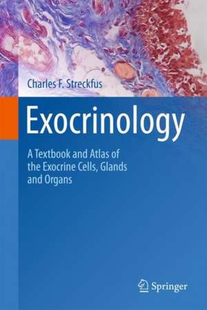 Exocrinology: A Textbook and Atlas of the Exocrine Cells, Glands and Organs de Charles F. Streckfus