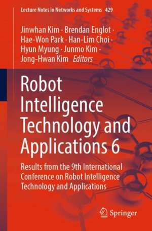 Robot Intelligence Technology and Applications 6: Results from the 9th International Conference on Robot Intelligence Technology and Applications de Jinwhan Kim